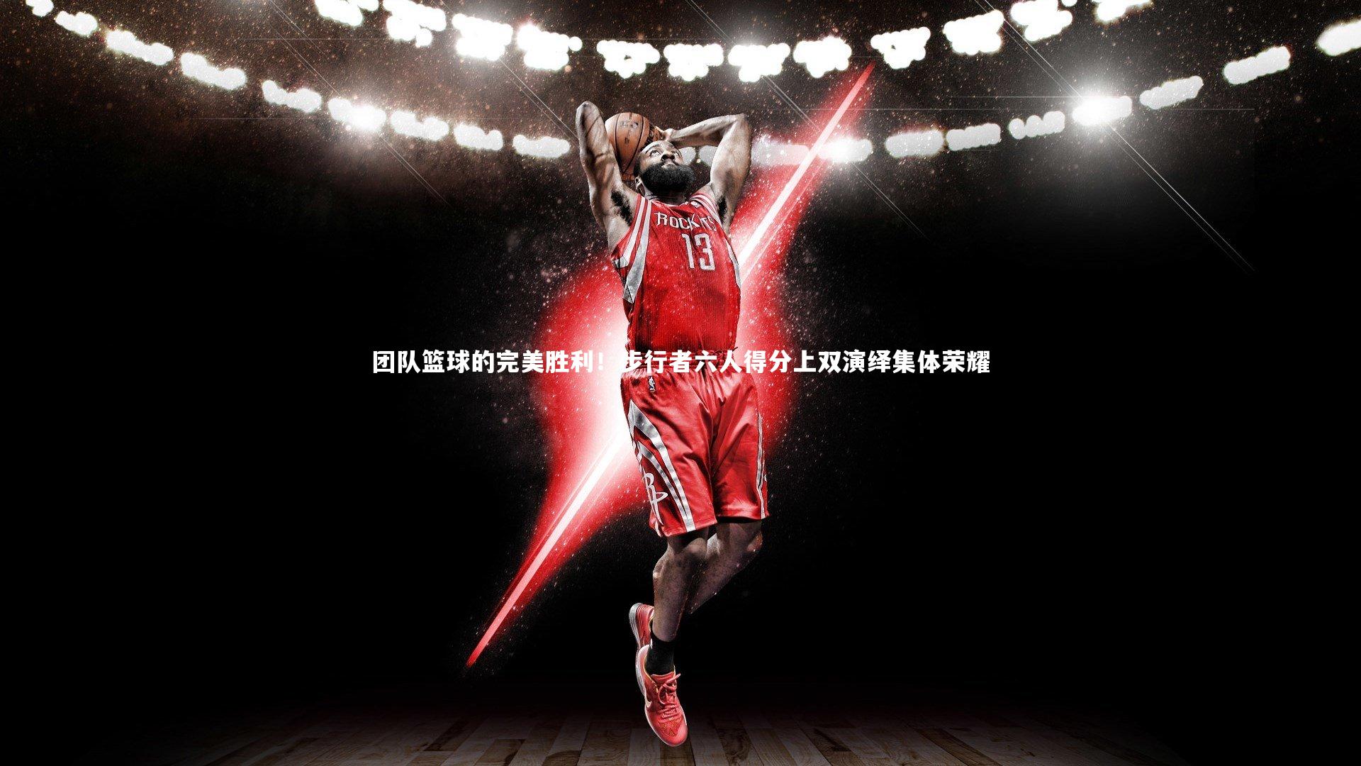 团队篮球的完美胜利！步行者六人得分上双演绎集体荣耀