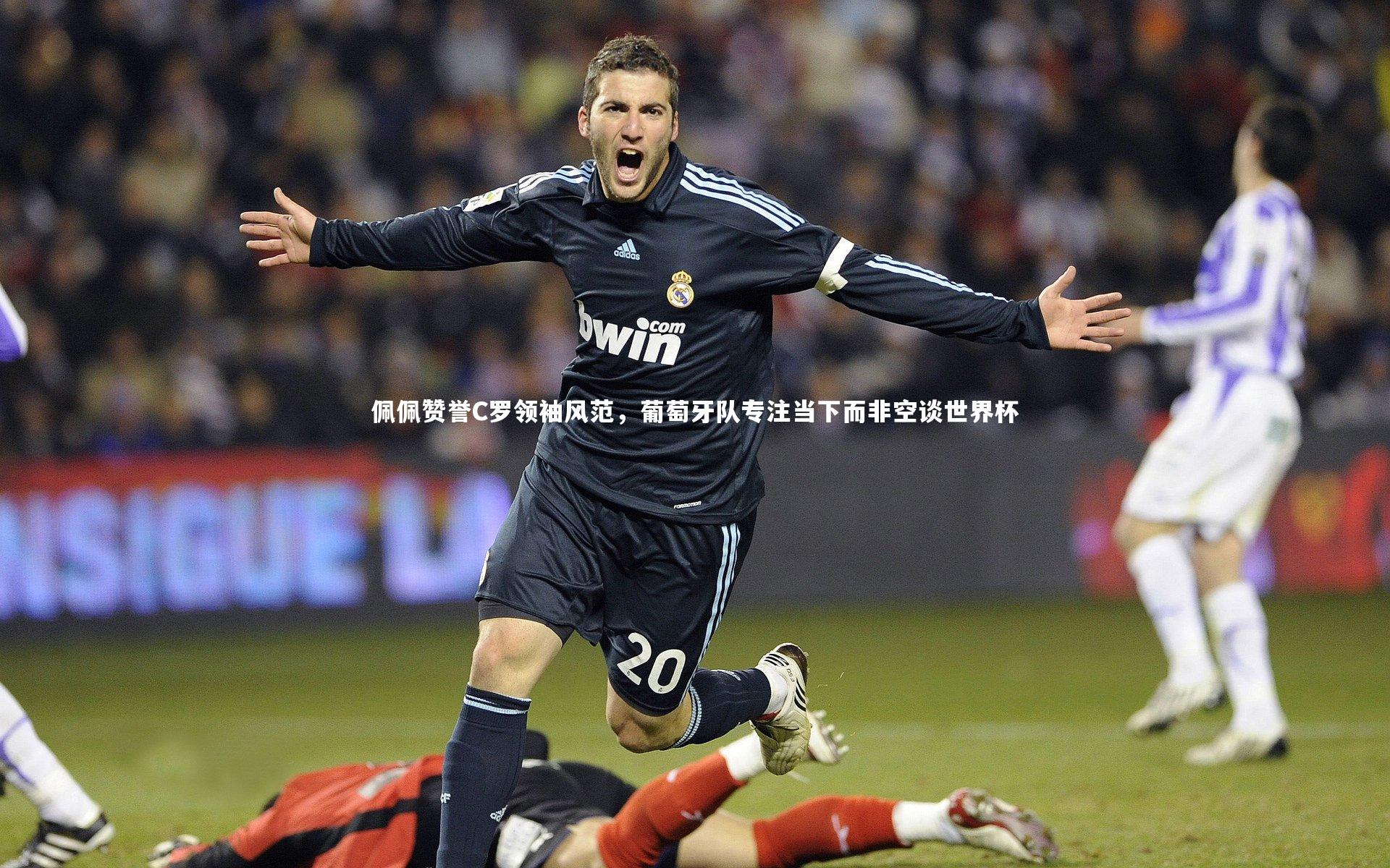 佩佩赞誉C罗领袖风范，葡萄牙队专注当下而非空谈世界杯