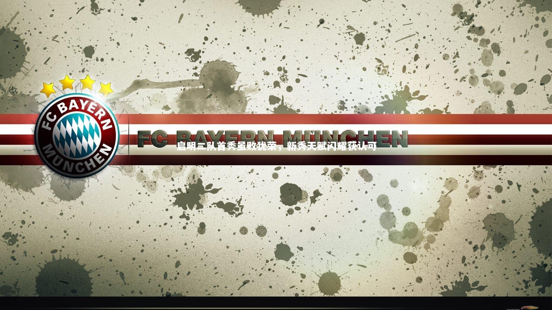 【B体育平台】启明二队首秀虽败犹荣，新秀天赋闪耀获认可