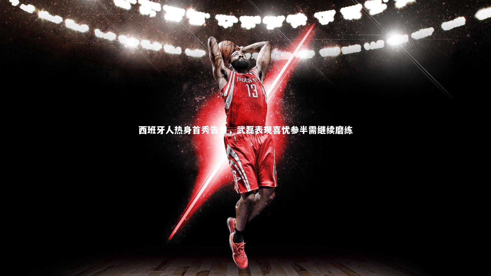 西班牙人热身首秀告负，武磊表现喜忧参半需继续磨练